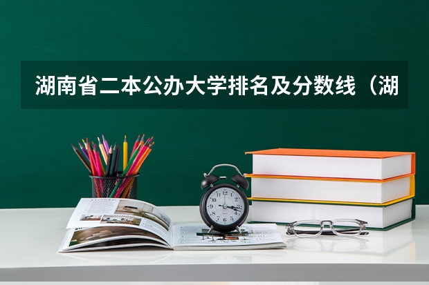 湖南省二本公办大学排名及分数线（湖南省内专科排名及分数线）