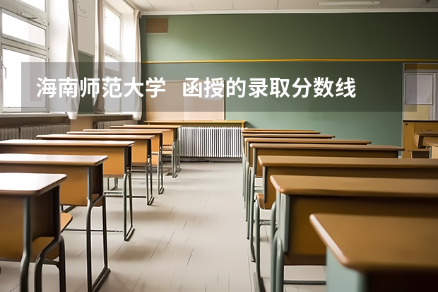海南师范大学   函授的录取分数线是多少