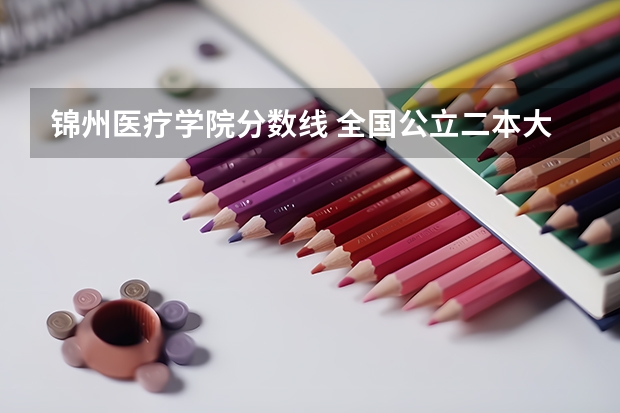 锦州医疗学院分数线 全国公立二本大学排名及分数线