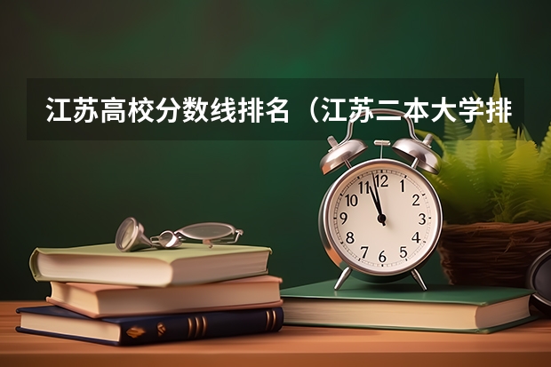 江苏高校分数线排名（江苏二本大学排名一览表及分数线）