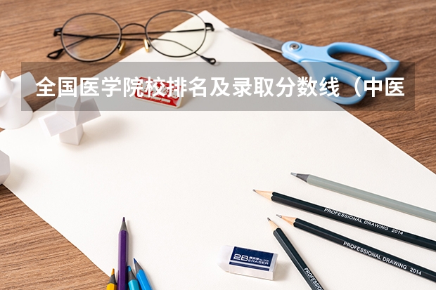 全国医学院校排名及录取分数线（中医医科大学全国排名及分数线）