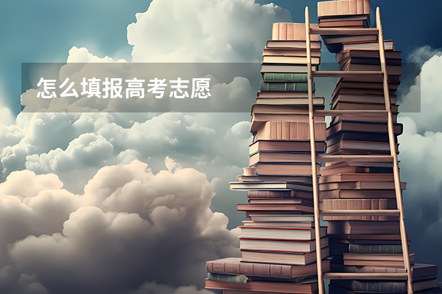 怎么填报高考志愿