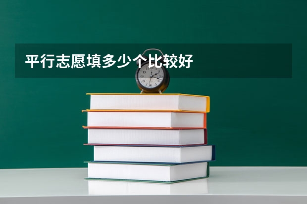 平行志愿填多少个比较好