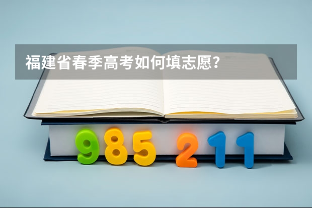 福建省春季高考如何填志愿？