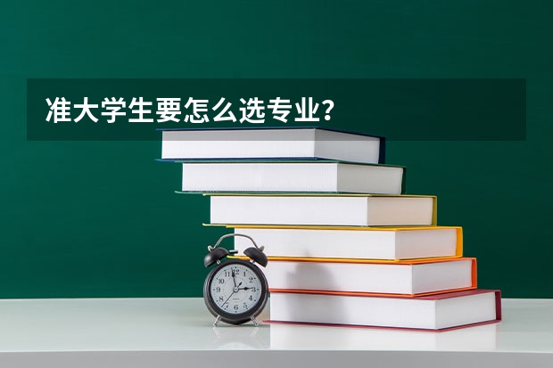 准大学生要怎么选专业？