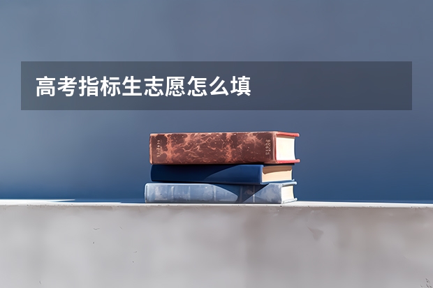 高考指标生志愿怎么填