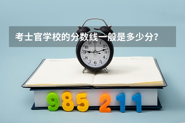 考士官学校的分数线一般是多少分？