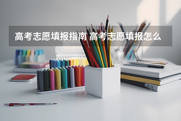 高考志愿填报指南 高考志愿填报怎么填写