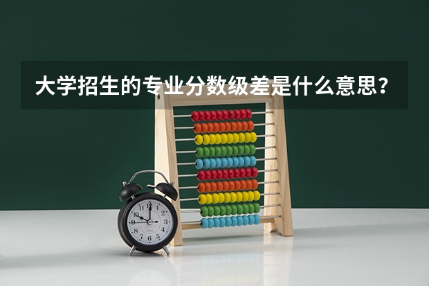 大学招生的专业分数级差是什么意思？