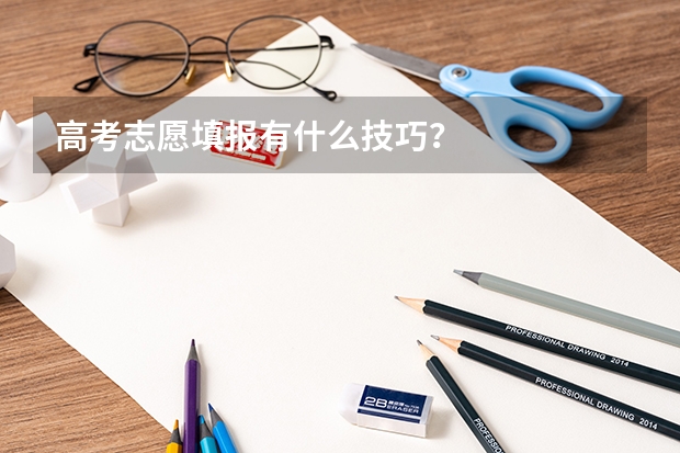 高考志愿填报有什么技巧?