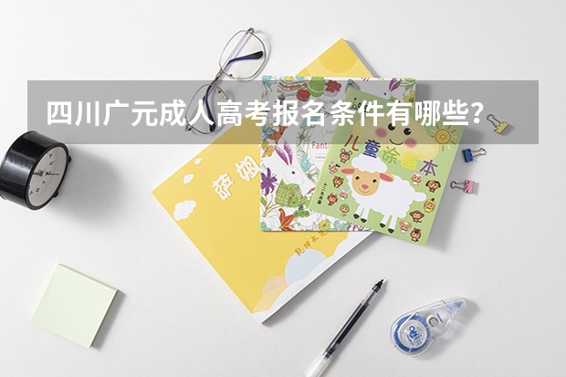 四川广元成人高考报名条件有哪些？