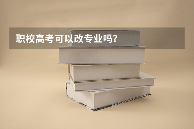 职校高考可以改专业吗？