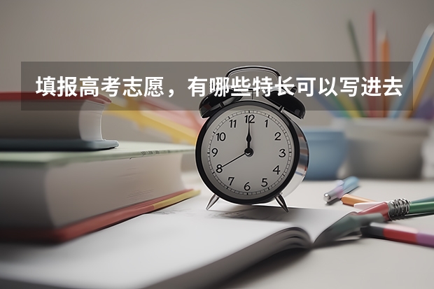 填报高考志愿，有哪些特长可以写进去