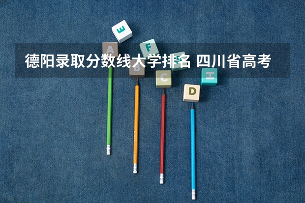 德阳录取分数线大学排名 四川省高考分数线2023年
