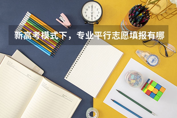 新高考模式下，专业平行志愿填报有哪些参考策略？需要注意哪些？