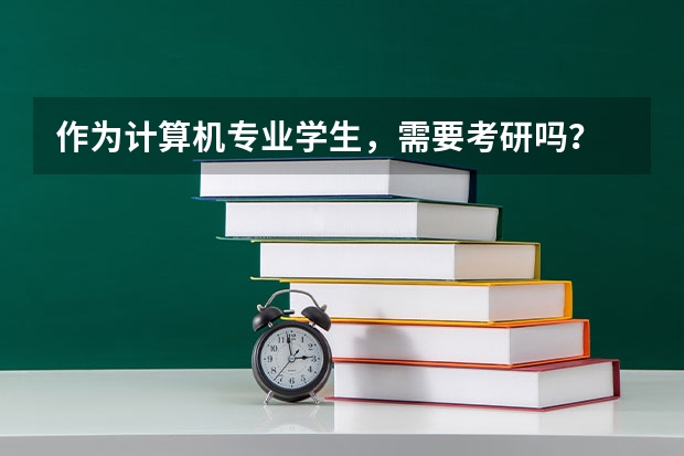 作为计算机专业学生，需要考研吗？