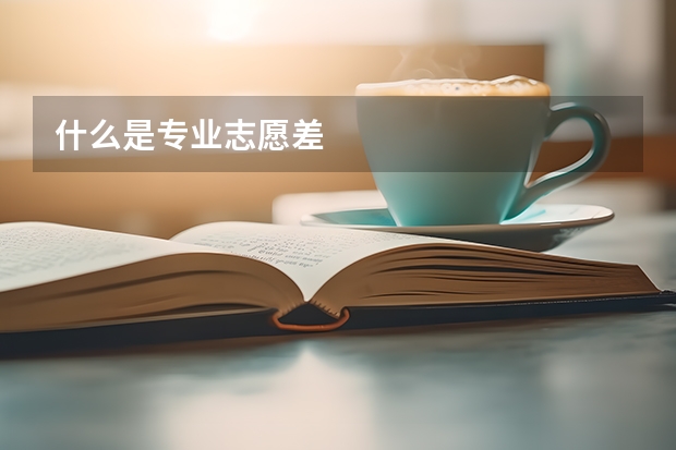 什么是专业志愿差