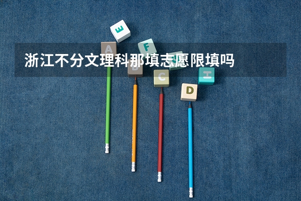 浙江不分文理科那填志愿限填吗
