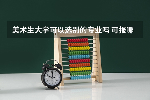 美术生大学可以选别的专业吗 可报哪些专业