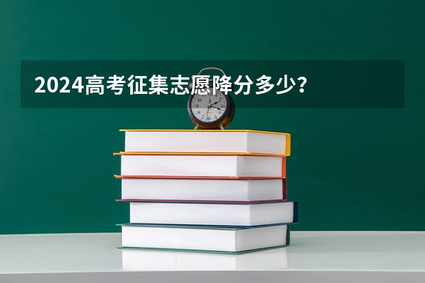 2024高考征集志愿降分多少？