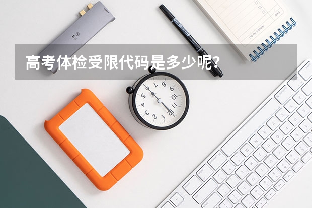 高考体检受限代码是多少呢？