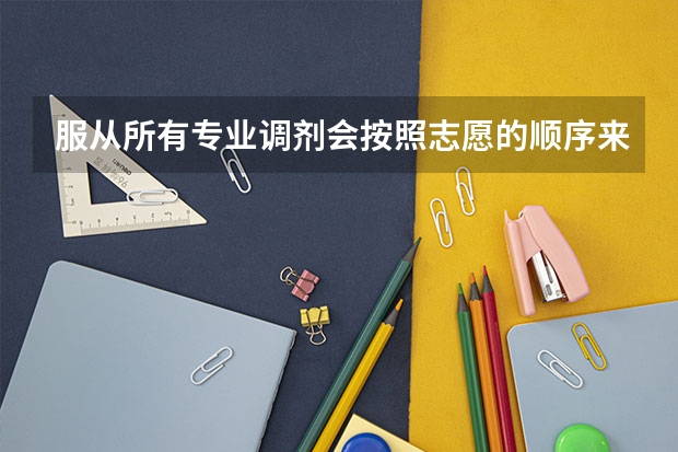 服从所有专业调剂会按照志愿的顺序来录取吗