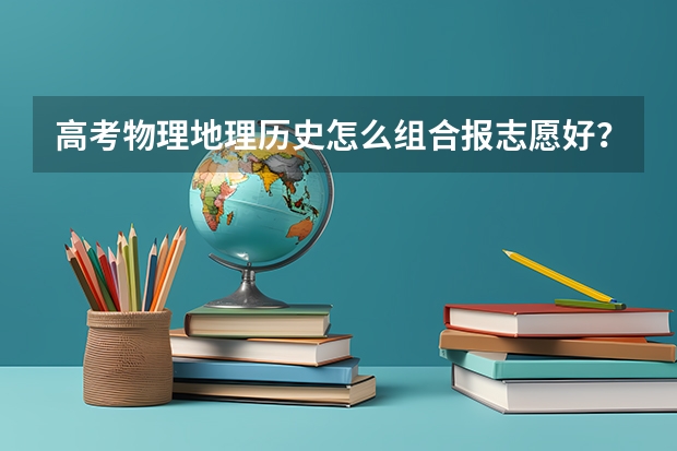 高考物理地理历史怎么组合报志愿好？