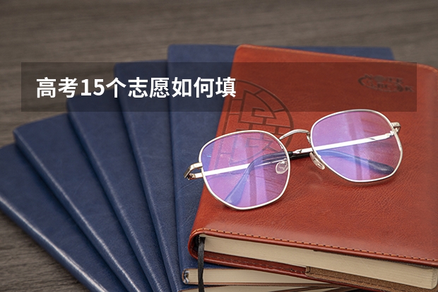 高考15个志愿如何填