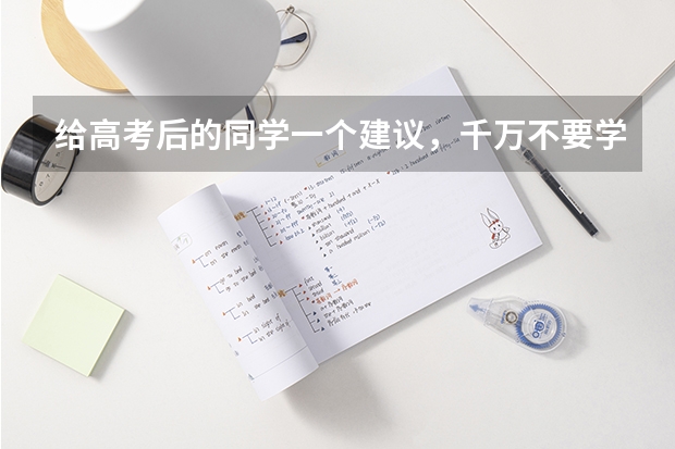 给高考后的同学一个建议,千万不要学什么专业?