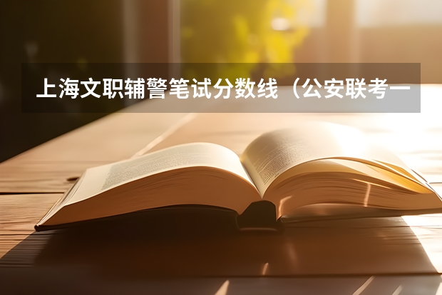 上海文职辅警笔试分数线（公安联考一批岗分数）