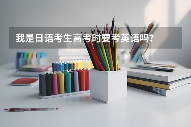 我是日语考生高考时要考英语吗？