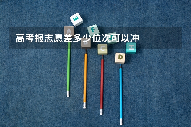 高考报志愿差多少位次可以冲