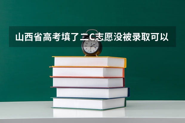 山西省高考填了二C志愿没被录取可以报专科吗？