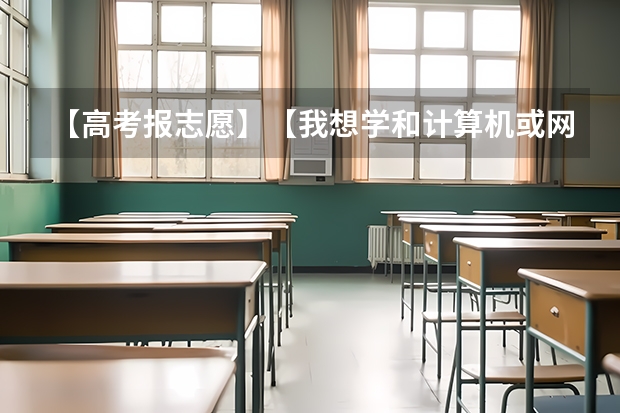 【高考报志愿】【我想学和计算机或网络有关的应该报什么】