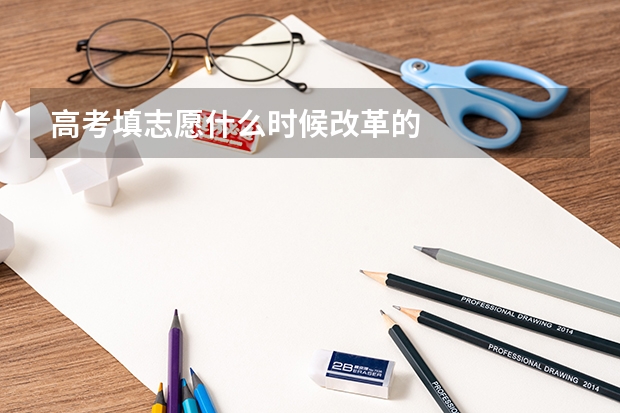 高考填志愿什么时候改革的
