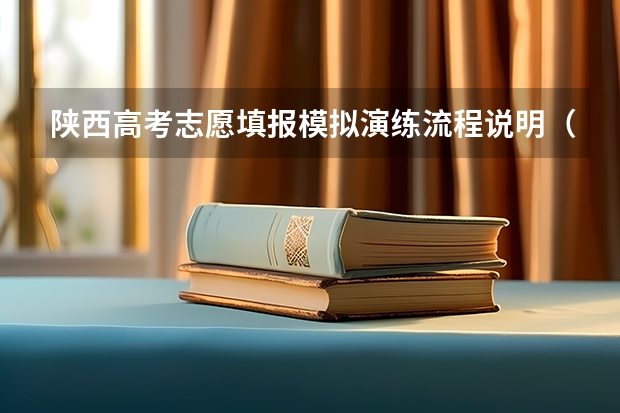 陕西高考志愿填报模拟演练流程说明(陕西成人高考志愿填报技巧?)