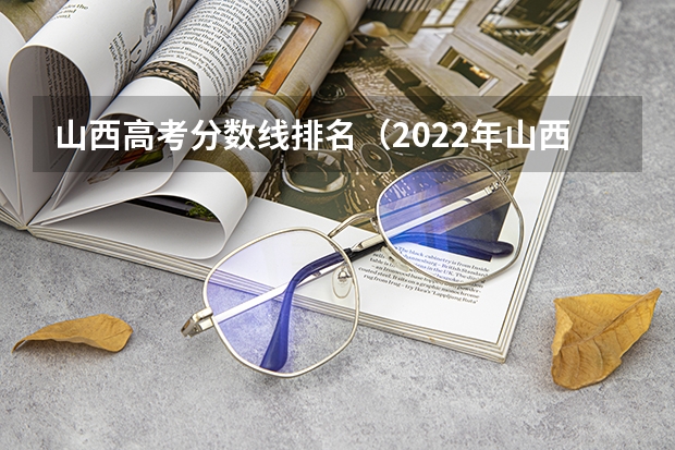 山西高考分数线排名（2022年山西最低分二本大学-山西分数最低的本科大学公办（文理科））