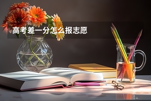 高考差一分怎么报志愿