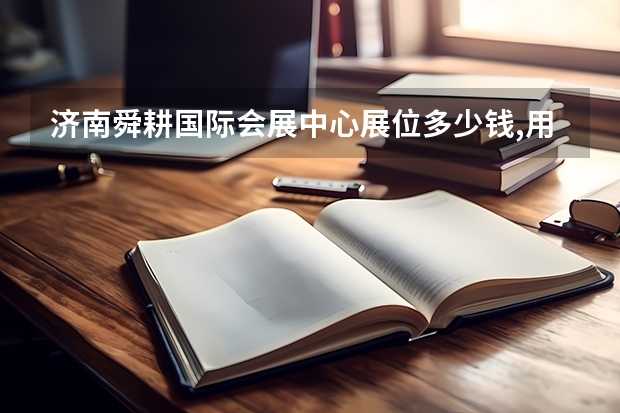 济南舜耕国际会展中心展位多少钱,用于高考志愿填报咨询会