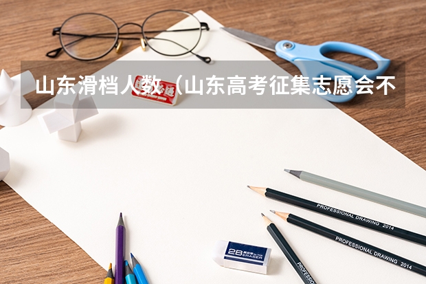 山东滑档人数（山东高考征集志愿会不会降分录取,会不会影响后面的录取）