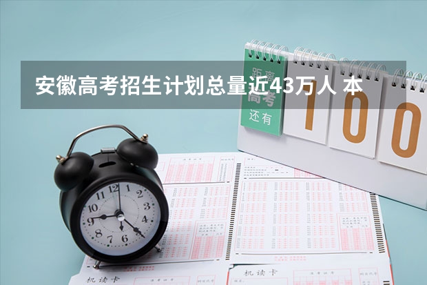 安徽高考招生计划总量近43万人 本科将近21万人 安徽省2024年高考文理科人数