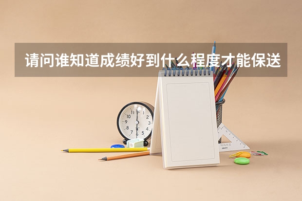 请问谁知道成绩好到什么程度才能保送清华北大一类的好大学？有什么除成绩外的条件？