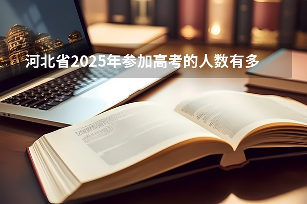 河北省2025年参加高考的人数有多少？