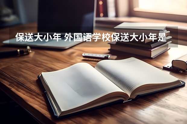 保送大小年 外国语学校保送大小年是什么意思？尽量详细一些 谢谢！