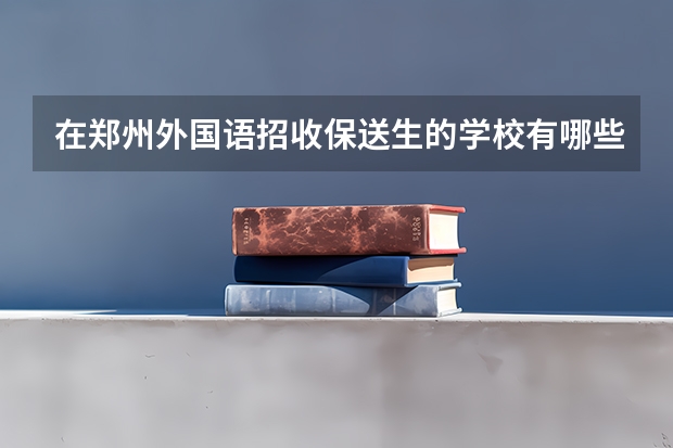 在郑州外国语招收保送生的学校有哪些
