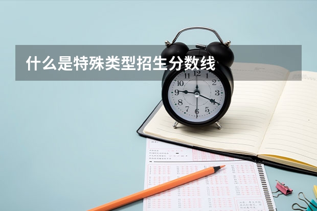 什么是特殊类型招生分数线