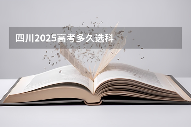 四川2025高考多久选科
