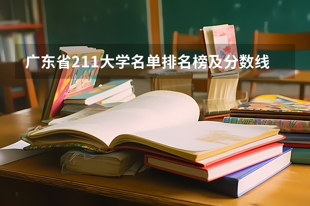 广东省211大学名单排名榜及分数线 广东三本大学排名及分数线