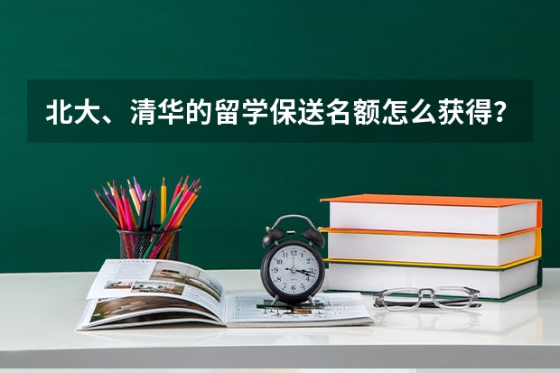 北大、清华的留学保送名额怎么获得？可以自己选择国家学校吗？