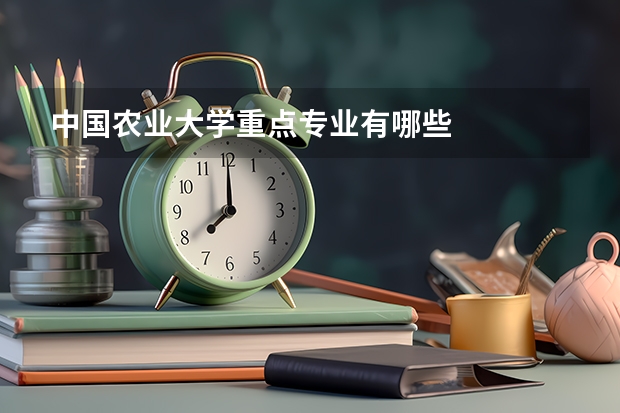 中国农业大学重点专业有哪些